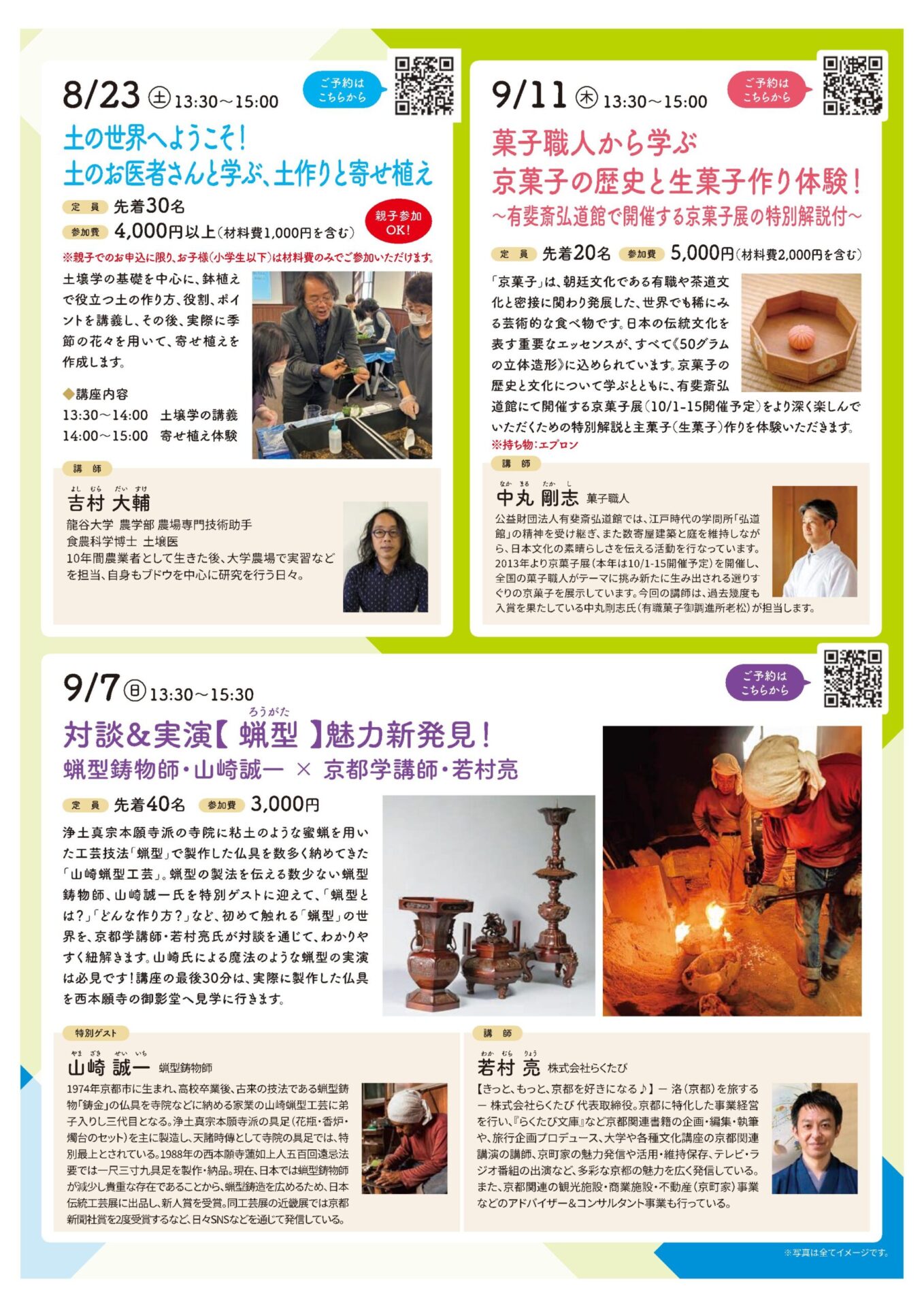 8月23日(土) 13:30〜15:00 土の世界へようこそ！ 土のお医者さんと学ぶ、土作りと寄せ植え
9月11日(木) 13:30〜15:00 菓子職人から学ぶ 京菓子の歴史と生菓子作り体験!〜有斐斎弘道館で開催する京菓子展の特別解説付〜
9月7日(日) 13:30〜15:30 対談&実演【蝋型】魅力新発見！ 蝋型鋳物師・山崎誠一✕京都学講師・若村亮