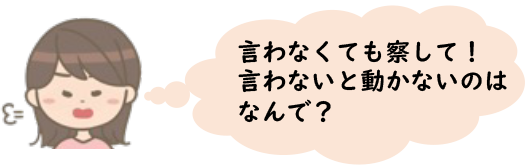 「言わなくても察して！言わないと動かないのはなんで？」