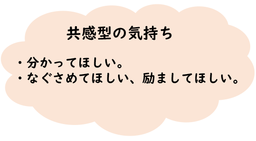 共感型の気持ち 分かってほしい。なぐさめてほしい、励ましてほしい。