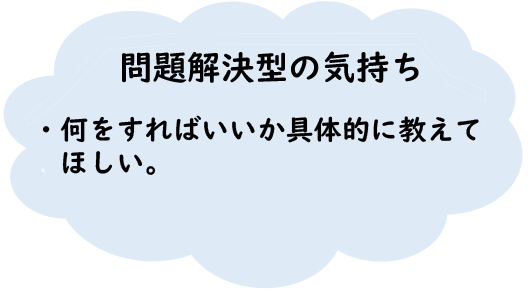 問題解決型の気持ち 何をすればいいか具体的に教えてほしい。